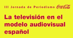 La televisión en el modelo audiovisual español. III Jornada de Periodismo Coca-Cola