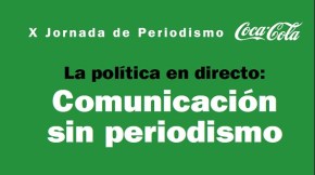 X Jornada de Periodismo Coca-Cola. La política en directo: comunicación sin periodismo